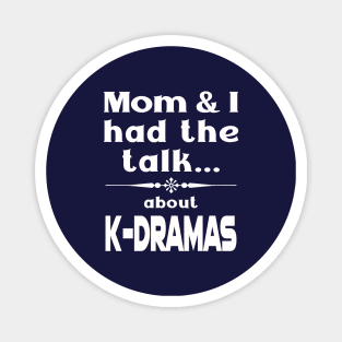 Mom and I had the talk ... about K-Dramas funny for dark shirts Magnet